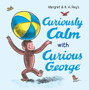 Image for "Curiously Calm with Curious George"